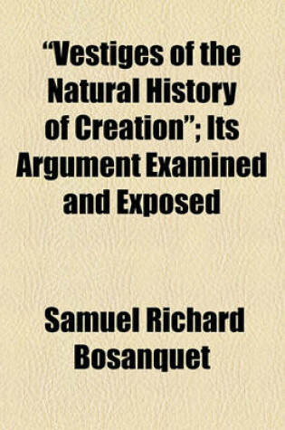 Cover of 'Vestiges of the Natural History of Creation'; Its Argument Examined and Exposed