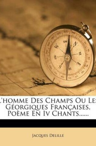 Cover of L'Homme Des Champs Ou Les Georgiques Francaises, Poeme En IV Chants......