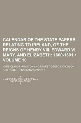 Cover of Calendar of the State Papers Relating to Ireland, of the Reigns of Henry VIII, Edward VI, Mary, and Elizabeth (Volume 10); 1600-1601