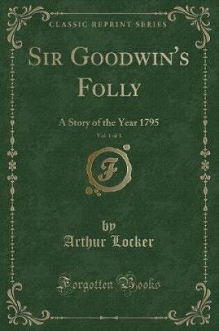 Cover of Sir Goodwin's Folly, Vol. 1 of 3