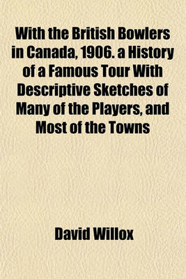 Book cover for With the British Bowlers in Canada, 1906. a History of a Famous Tour with Descriptive Sketches of Many of the Players, and Most of the Towns