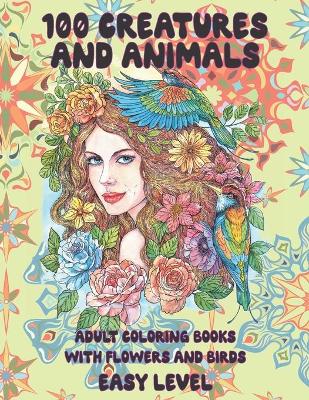 Book cover for Adult Coloring Books with Flowers and Birds - 100 Creatures and Animals - Easy Level