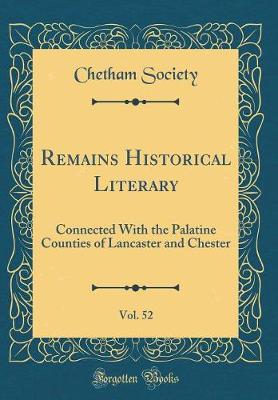 Book cover for Remains Historical Literary, Vol. 52: Connected With the Palatine Counties of Lancaster and Chester (Classic Reprint)