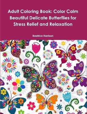 Book cover for Adult Coloring Book: Color Calm Beautiful Delicate Butterflies for Stress Relief and Relaxation