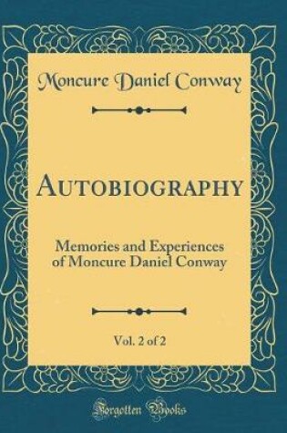 Cover of Autobiography, Vol. 2 of 2: Memories and Experiences of Moncure Daniel Conway (Classic Reprint)