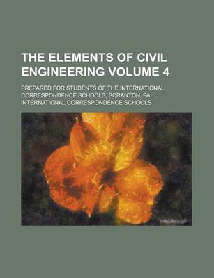 Book cover for The Elements of Civil Engineering; Prepared for Students of the International Correspondence Schools, Scranton, Pa. ... Volume 4