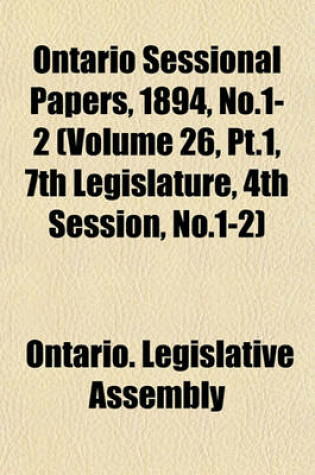 Cover of Ontario Sessional Papers, 1894, No.1-2 (Volume 26, PT.1, 7th Legislature, 4th Session, No.1-2)