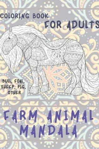Cover of Farm Animal Mandala - Coloring Book for adults - Bull, Foal, Sheep, Pig, other