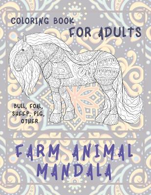 Book cover for Farm Animal Mandala - Coloring Book for adults - Bull, Foal, Sheep, Pig, other