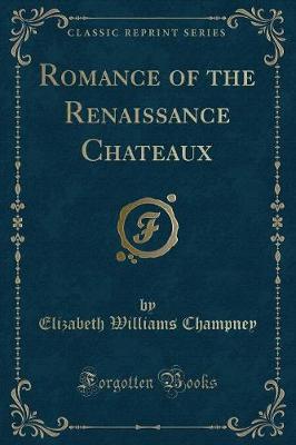 Book cover for Romance of the Renaissance Chateaux (Classic Reprint)