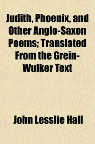 Cover of Judith, Phoenix, and Other Anglo-Saxon Poems; Translated from the Grein-Wulker Text