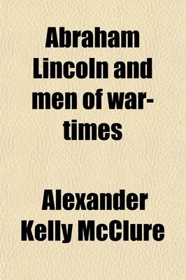 Book cover for Abraham Lincoln and Men of War-Times; Some Personal Recollections of War and Politics During the Lincoln Administration