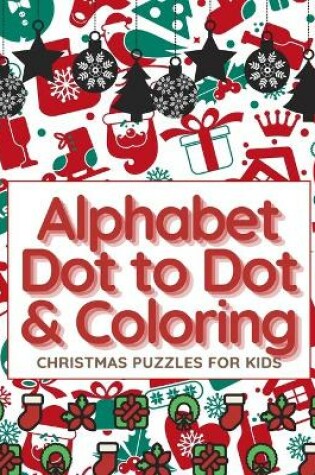 Cover of Alphabet Dot to Dot & Coloring, Christmas Puzzles For Kids