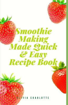 Book cover for Smoothie Making Made Quick & Easy Recipe Book