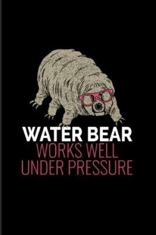 Cover of Water Bear Works Well Under Pressure