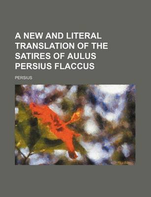 Book cover for A New and Literal Translation of the Satires of Aulus Persius Flaccus