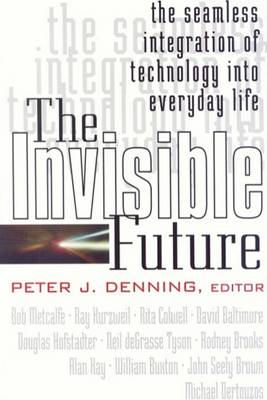 Book cover for The Invisible Future: The Seamless Integration of Technology Into Everyday Life