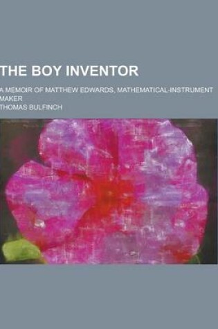 Cover of The Boy Inventor; A Memoir of Matthew Edwards, Mathematical-Instrument Maker