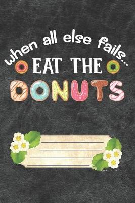 Book cover for When All Else Fails Eat The Donuts Notebook Journal