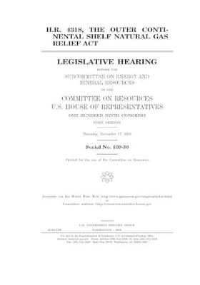 Book cover for H.R. 4318, the Outer Continental Shelf Natural Gas Relief Act