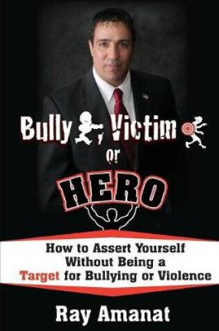 Cover of Bully, Victim, or Hero? How to Assert Yourself without Being a Target for Bullying or Violence.