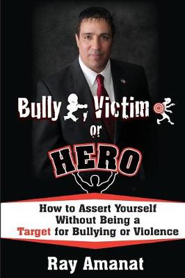 Book cover for Bully, Victim, or Hero? How to Assert Yourself without Being a Target for Bullying or Violence.