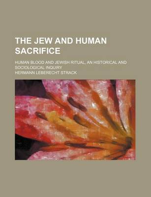 Book cover for The Jew and Human Sacrifice; Human Blood and Jewish Ritual, an Historical and Sociological Inquiry