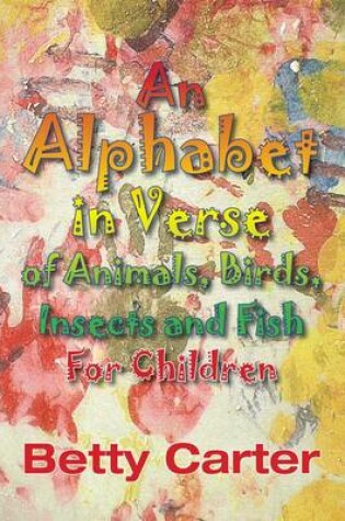 Cover of An Alphabet in Verse of Animals, Birds, Insects and Fish for Children