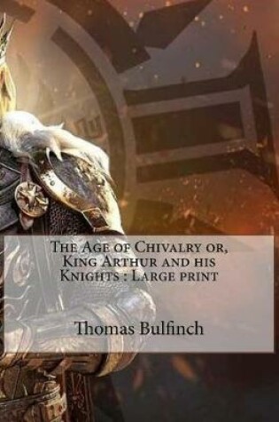 Cover of The Age of Chivalry or, King Arthur and his Knights