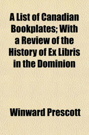 Cover of A List of Canadian Bookplates; With a Review of the History of Ex Libris in the Dominion