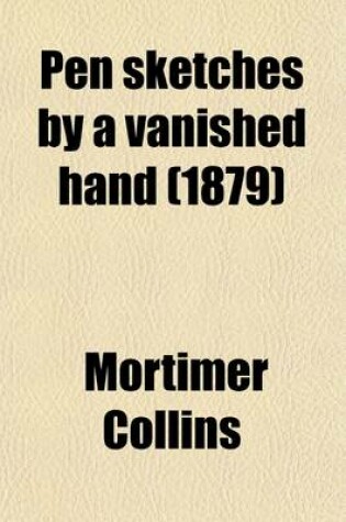 Cover of Pen Sketches by a Vanished Hand (Volume 2); From the Papers of the Late Mortimer Collins