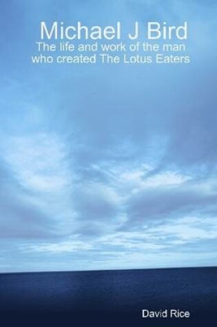 Cover of Michael J Bird : The Life and Work of the Man Who Created The Lotus Eaters