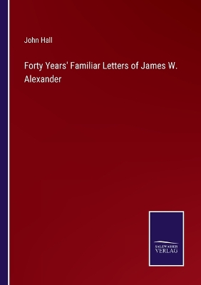 Book cover for Forty Years' Familiar Letters of James W. Alexander