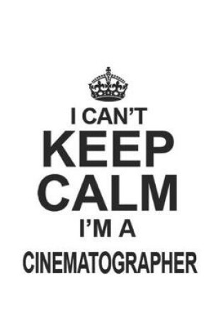 Cover of I Can't Keep Calm I'm A Cinematographer