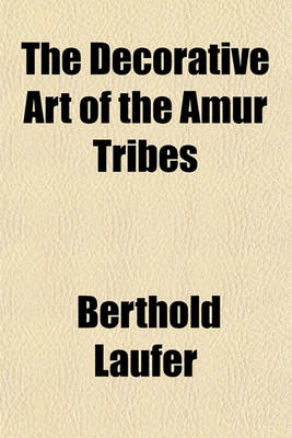 Book cover for The Decorative Art of the Amur Tribes Volume 7, PT. 1