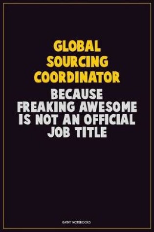 Cover of Global Sourcing Coordinator, Because Freaking Awesome Is Not An Official Job Title