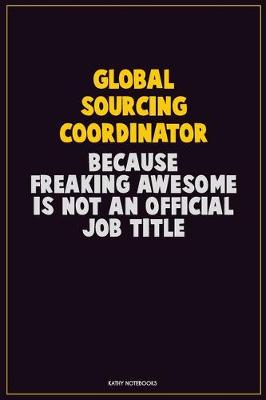 Book cover for Global Sourcing Coordinator, Because Freaking Awesome Is Not An Official Job Title