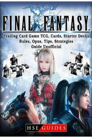 Cover of Final Fantasy Trading Card Game Tcg, Cards, Starter Decks, Rules, Opus, Tips, Strategies, Guide Unofficial