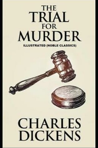 Cover of The Trial for Murder by Charles Dickens Illustrated (Noble Classics)
