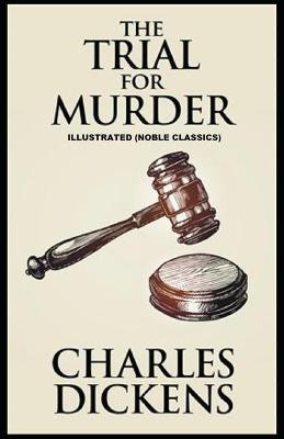 Book cover for The Trial for Murder by Charles Dickens Illustrated (Noble Classics)