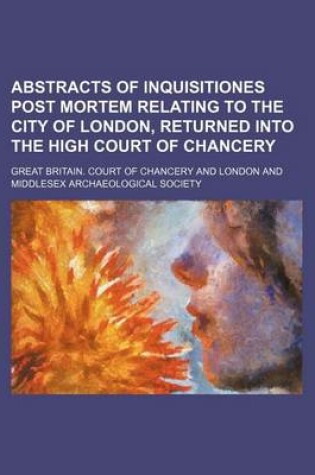 Cover of Abstracts of Inquisitiones Post Mortem Relating to the City of London, Returned Into the High Court of Chancery