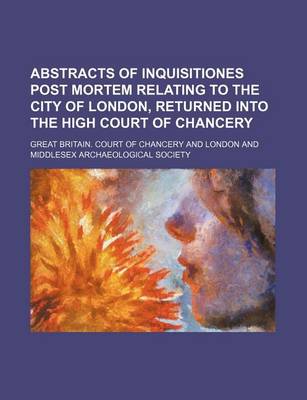 Book cover for Abstracts of Inquisitiones Post Mortem Relating to the City of London, Returned Into the High Court of Chancery