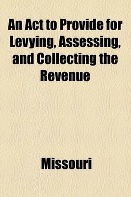 Book cover for An ACT to Provide for Levying, Assessing, and Collecting the Revenue