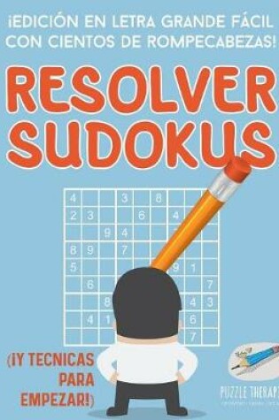 Cover of Resolver sudokus !Edicion en letra grande facil con cientos de rompecabezas! (!Y tecnicas para empezar!)