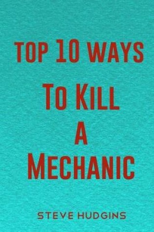 Cover of Top 10 Ways To Kill A Mechanic