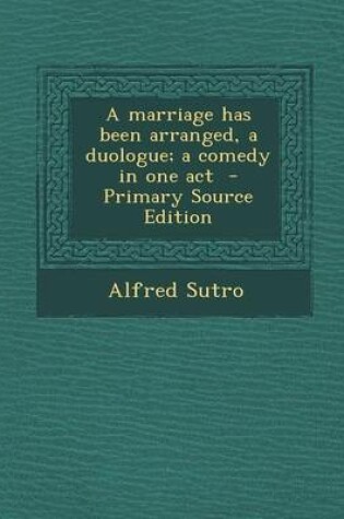 Cover of A Marriage Has Been Arranged, a Duologue; A Comedy in One Act