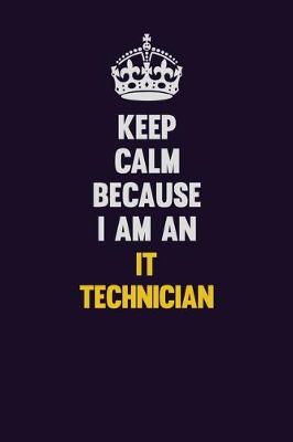 Book cover for Keep calm Because I Am An IT Technician