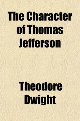 Book cover for The Character of Thomas Jefferson; As Exhibited in His Own Writings