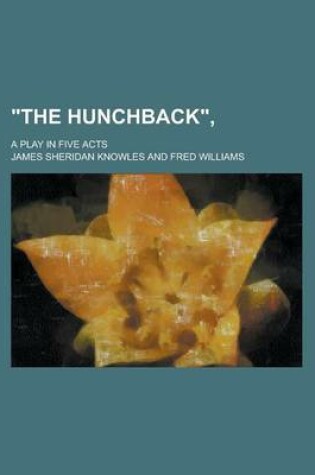 Cover of "The Hunchback"; A Play in Five Acts