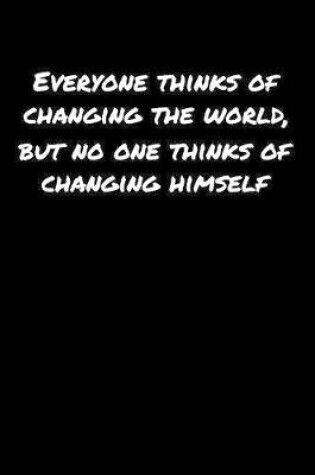 Cover of Everyone Thinks Of Changing The World But No One Thinks Of Changing Himself